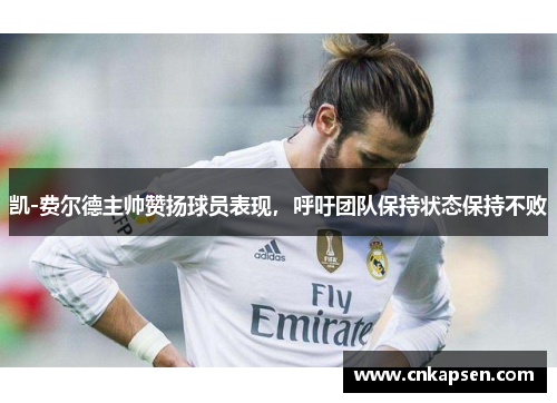 凯-费尔德主帅赞扬球员表现，呼吁团队保持状态保持不败